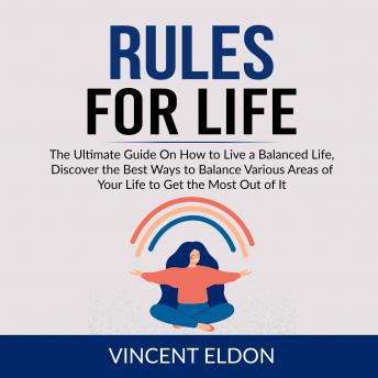 Rules For Life: The Ultimate Guide On How to Live a Balanced Life, Discover the Best Ways to Balance Various Areas of Your Life to Get the Most Out of It