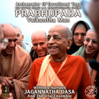 Download Ambassador Of Devotional Yoga His Divine Grace A.C. Bhaktivedanta Swami Prabhupada Vaikuntha Man by Jagannatha Dasa And The Vraj Ensemble