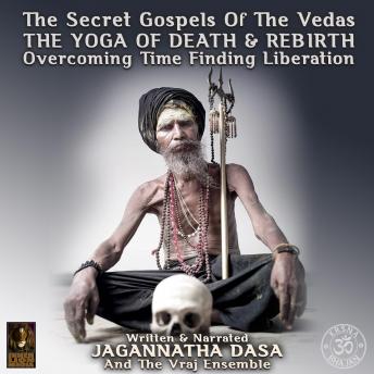 The Secret Gospels Of The Vedas - The Yoga Of Death & Rebirth Overcoming Time Finding Liberation