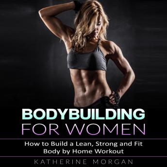 Listen Free to Bodybuilding for Women: How to Build a Lean, Strong and Fit  Body by Home Workout by Katherine Morgan with a Free Trial.