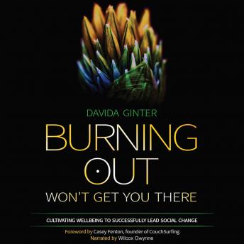 Burning Out Won't Get You There: Cultivating Wellbeing to Successfully Lead Social Change, Davida Ginter