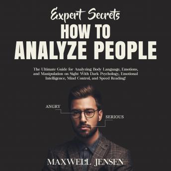 Expert Secrets – How to Analyze People: The Ultimate Guide for Analyzing Body Language, Emotions, and Manipulation on Sight With Dark Psychology, Emotional Intelligence, Mind Control, and Speed Readin