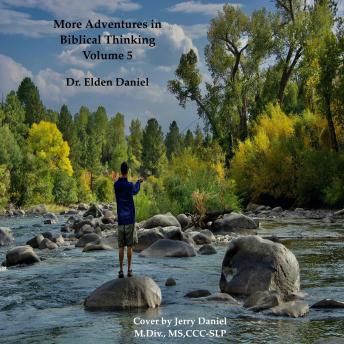 More Adventures in Biblical Thinking - Volume Five, Dr. Elden Daniel