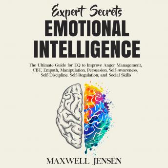 Expert Secrets – Emotional Intelligence: The Ultimate Guide for EQ to Improve Anger Management, CBT, Empath, Manipulation, Persuasion, Self-Awareness, Self-Discipline, Self-Regulation, and Social Skil