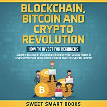 Blockchain, Bitcoin and Crypto Revolution: How to invest for beginners: Complete Explanation of blockchain technology with detailed history of cryptocurrency and basics guide for how to invest in crypto for dummies