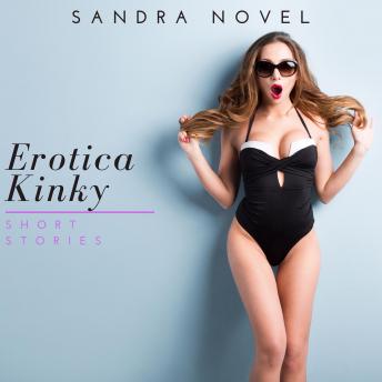 Erotica Kinky Short Stories: The Ultimate Collection Of Explicit Sex Stories, Audio book by Sandra Novel