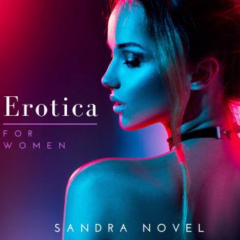 Erotica For Women: Exciting Erotic Sexy Stories of Pure pleasure, forbidden lust, Dirty Talk and Much More, Sandra Novel