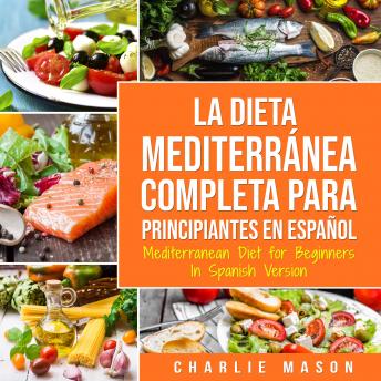 La Dieta Mediterránea Completa para Principiantes En español / Mediterranean Diet for Beginners In Spanish Version (Spanish Edition), Charlie Mason