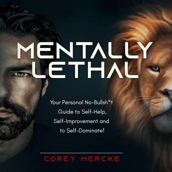 Mentally Lethal: Your Personal No-Bullshit Guide to Self-Help, Self-Improvement, and to Self-Dominate