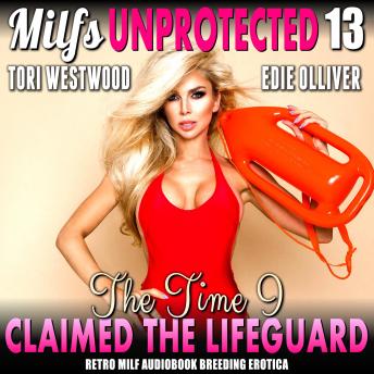 The Time I Claimed The Lifeguard : Milfs Unprotected 13 (Retro MILF Audiobook Breeding Erotica)