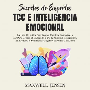 Secretos de Expertos - TCC e Inteligencia Emocional: ¡La Guía Definitiva Para Terapia Cognitivo-Conductual y EQ Para Mejorar el Manejo de la ira, la Ansiedad, la Depresión, el Insomnio, el Pensamiento
