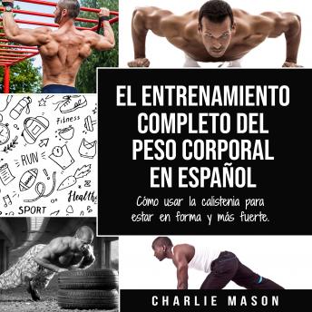 El entrenamiento completo del peso corporal En Español: Cómo usar la calistenia para estar en forma y más fuerte (Spanish Edition) sample.