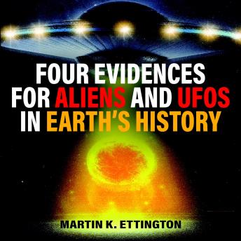 Four Evidences for Aliens and UFOs in Earth’s History, Martin K. Ettington