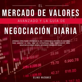 [Spanish] - El Mercado de Valores Avanzado y la Guía de Negociación Diaria: Aprenda Cómo Puede Operar en el día y Comenzar a Invertir en Acciones Para Ganarse la Vida, Siga las Estrategias Para Principiantes Para