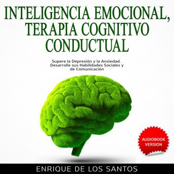 [Spanish] - Inteligencia Emocional, Terapia Cognitivo Conductual [Emotional Intelligence, Cognitive Behavioral Therapy]: Supere la Depresión y la Ansiedad. Desarrolle sus Habilidades Sociales y de Comunicación