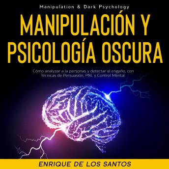 [Spanish] - Manipulación Y Psicología Oscura (Manipulation & Dark Psychology): Cómo Analizar a las Personas y Detectar el Engaño, con Técnicas de Persuasión, PNL y Control Mental