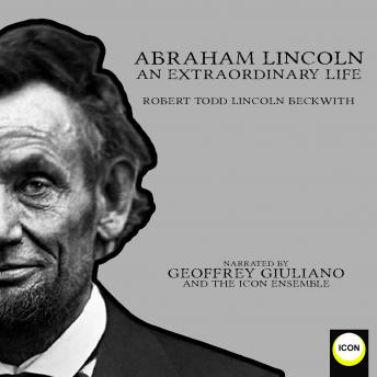 Download Abraham Lincoln An Extraordinary Life by Robert Todd Lincoln Beckwith