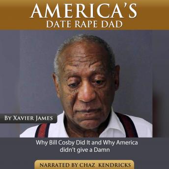 America's Date Rape Dad: Why Bill Cosby Did It And Why America Didn't Give a Dam