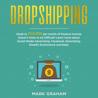 Download Dropshipping: Road to $10,000 per month of Passive Income Doesn’t Have to be Difficult! Learn more about Social Media Advertising, Facebook Advertising, Ecommerce and Ebay by Mark Graham