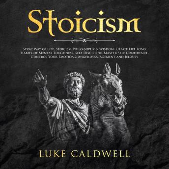 Stoicism: Stoic Way of Life, Stoicism Philo-sophy & Wisdom. Create Life Long Habits of Mental Toughness, Self Discipline. Master Self Confidence. Control ... Management and Jelousy