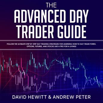 Download Advanced Day Trader Guide: Follow the Ultimate Step by Step Day Trading Strategies for Learning How to Day Trade Forex, Options, Futures, and Stocks like a Pro for a Living! by David Hewitt, Andrew Peter