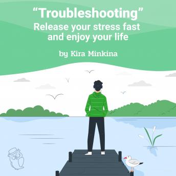 Troubleshooting: Release your stress fast and enjoy your life