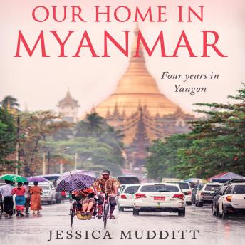 Download Our Home in Myanmar: Four years in Yangon by Jessica Mudditt