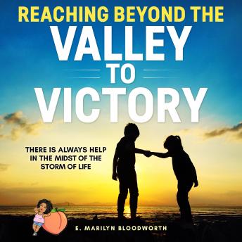 Reaching Beyond The Valley To Victory: There Is Always Help In The Midst Of The Storm Of Life