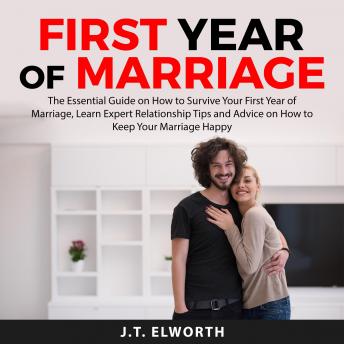First Year of Marriage: The Essential Guide on How to Survive Your First Year of Marriage, Learn Expert Relationship Tips and Advice on How to Keep Your Marriage Happy