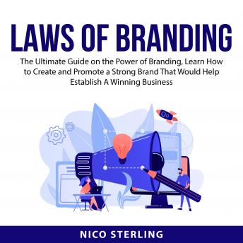 Laws of Branding: The Ultimate Guide on the Power of Branding, Learn How to Create and Promote a Strong Brand That Would Help Establish A Winning Business