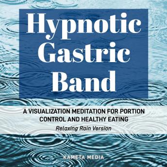 Hypnotic Gastric Band: A Visualization Meditation for Portion Control and Healthy Eating (Relaxing Rain Version)