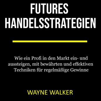 [German] - Futures Handelsstrategien: Wie ein Profi in den Markt ein- und aussteigen, mit bewährten und effektiven Techniken für regelmäßige Gewinne