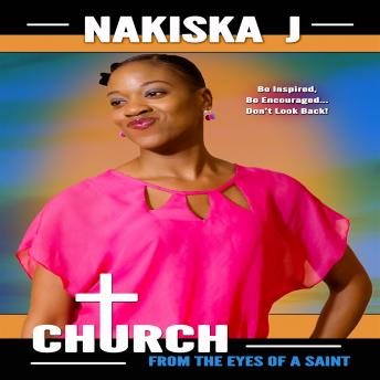 Church From the Eyes of a Saint: Be Inspired, Be Incouraged... Don't Look Back!