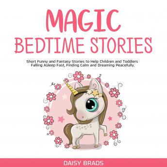 Magic Bedtime Stories: Short Funny and Fantasy Stories to Help Children and Toddlers Falling Asleep Fast, Finding Calm and Dreaming Peacefully.