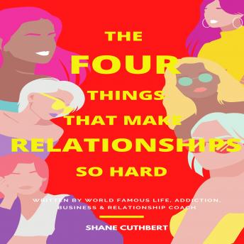 THE FOUR THINGS THAT MAKE RELATIONSHIPS SO HARD