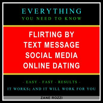 Flirting by Text Message Social Media Online Dating: Everything You Need to Know - Easy Fast Results - It Works; and It Will Work for You