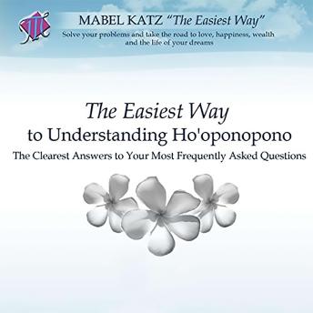The Easiest Way to Understanding Ho'oponopono: The Clearest Answers to Your Most Frequently Asked Questions