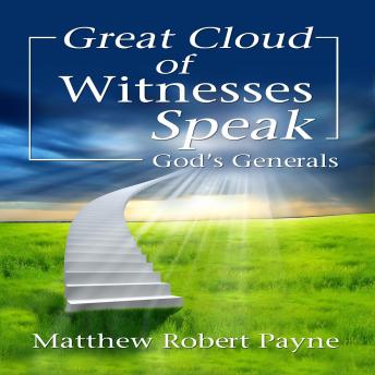 Great Cloud of Witnesses Speak: God's Generals, Matthew Robert Payne