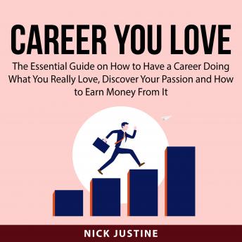 Listen Career You Love: The Essential Guide on How to Have a Career Doing What You Really Love, Discover Your Passion and How to Earn Money From It By Nick Justine Audiobook audiobook