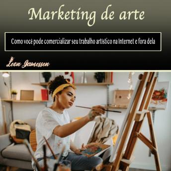[Portuguese] - Marketing de arte: Como você pode comercializar seu trabalho artístico na Internet e fora dela (Portuguese Edition)