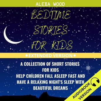 Bedtime Stories For Kids:: A Collection Of Short Stories For Kids. Help Children Fall Asleep Fast And Have A Relaxing Night’s Sleep With Beautiful Dreams. Extended Version