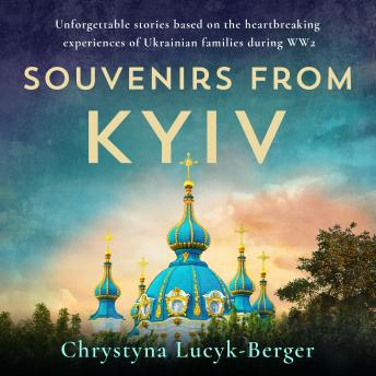 Souvenirs from Kiev: Ukraine and Ukrainians in WWII - A Collection of Short Stories, Chrystyna Lucyk-Berger