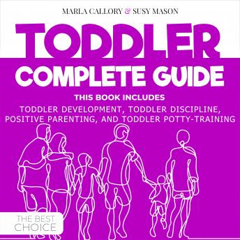 TODDLER COMPLETE GUIDE: THIS BOOK INCLUDES: TODDLER DEVELOPMENT, TODDLER DISCIPLINE, POSITIVE PARENTING, AND TODDLER POTTY- TRAINING