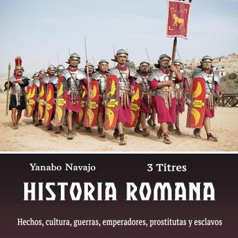 Historia romana: Hechos, cultura, guerras, emperadores, prostitutas y esclavos (Spanish Edition)