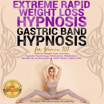 EXTREME RAPID WEIGHT LOSS HYPNOSIS, GASTRIC BAND HYPNOSIS for Women 101: Natural Weight Loss Journey. Exploits Psychology, Motivation, Meditation. Mindful & Intuitive Eating. NEW BODY, NEW LIFE! New V