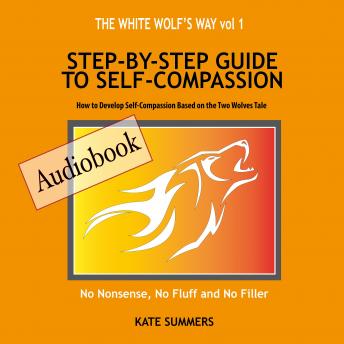 The White Wolf's Way - Step by Step Guide to Self Compassion: How to Develop Self Compassion based on the two wolves tale