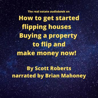 The real estate audiobook on How to get started flipping houses: Buying a property to flip & make money now!
