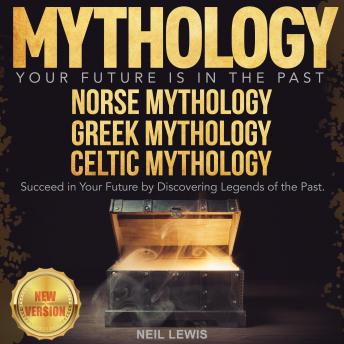 Download MYTHOLOGY: Your Future Is in The Past. NORSE MYTHOLOGY | GREEK MYTHOLOGY | CELTIC MYTHOLOGY. Succeed in Your Future by Discovering Legends of the Past. NEW VERSION by Neil Lewis