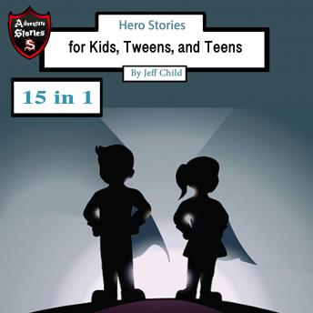 Hero Stories: for Kids, Tweens, and Teens