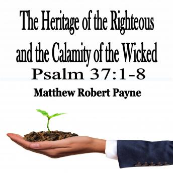 The Heritage of the Righteous and the Calamity of the Wicked: Psalm 37:1-40
